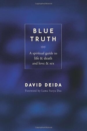 Blue Truth: A Spiritual Guide to LifeDeath and LoveSex by David Deida