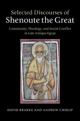 Selected Discourses of Shenoute the Great: Community, Theology, and Social Conflict in Late Antique Egypt by 