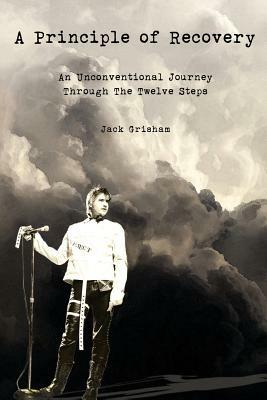 A Principle of Recovery: An Unconventional Journey Through the Twelve Steps by Jack Grisham