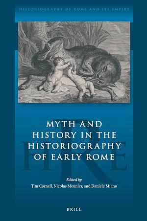 Myth and History in the Historiography of Early Rome by Nicolas L. J. Meunier, Tim Cornell, Daniele Miano