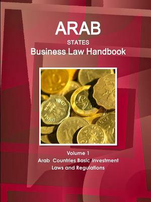 Arab States Business Law Handbook Volume 1 Arab Countries Investment Laws and Regulations by Inc Ibp