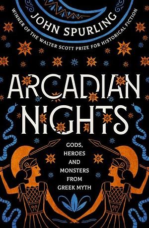 Arcadian Nights: The Greek Myths Reimagined by John Spurling