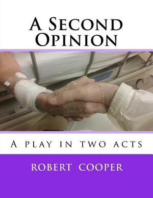 A Second Opinion: A play in two acts by Robert Cooper