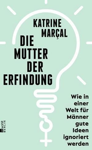 Die Mutter der Erfindung: Wie in einer Welt für Männer gute Ideen ignoriert werden | Nominiert für den Deutschen Wirtschaftsbuchpreis 2022 by Gesine Schröder, Katrine Marçal