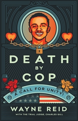 Death By Cop: A Call for Unity! by Wayne Reid, Judge Charles Gill