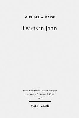 Feasts in John: Jewish Festivals and Jesus' Hour in the Fourth Gospel by Michael A. Daise