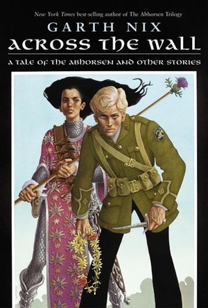 Across the Wall: A Tale of the Abhorsen and Other Stories by Garth Nix