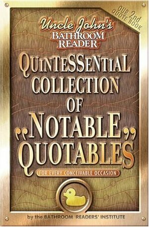 Uncle John's Bathroom Reader Quintessential Collection of Notable Quotables: For Every Conceivable Occasion by Bathroom Readers' Institute