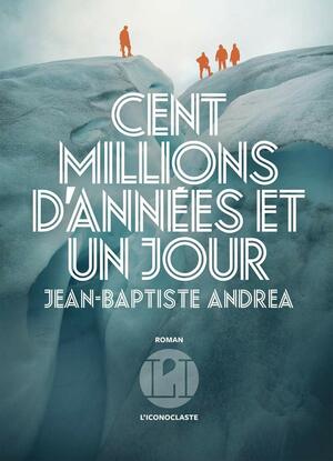Cent millions d'années et un jour by Jean-Baptiste Andrea