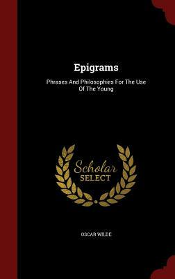 Epigrams: Phrases and Philosophies for the Use of the Young by Oscar Wilde