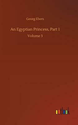 An Egyptian Princess, Part 1 by Georg Ebers