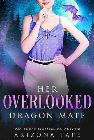 Her Overlooked Dragon Mate by Arizona Tape