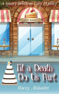 Til a Death Do Us Part: A Bakery Detectives Cozy Mystery by Stacey Alabaster