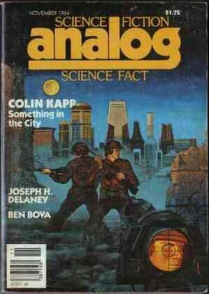 Analog Science Fiction and Fact, November 1984 by Stanley Schmidt, Spider Robinson, Anthony R. Lewis, W.R. Thompson, Eric Vinicoff, Colin Kapp, Michael F. Flynn, Thomas A. Easton, Alan Vaughan, Joseph H. Delaney, Jay Kay Klein, John Gribbin, Dana Lombardy, John G. Cramer, Marcia Martin