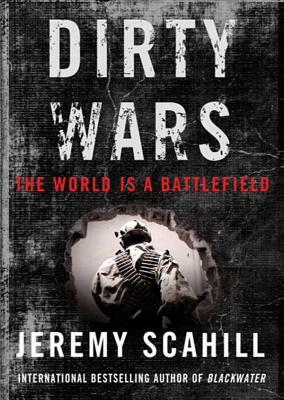 Dirty Wars: The World Is a Battlefield by Jeremy Scahill
