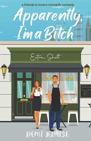 Apparently, I'm A Bitch: A Spicy Friends To Lovers Romantic Comedy by Demi Blaize