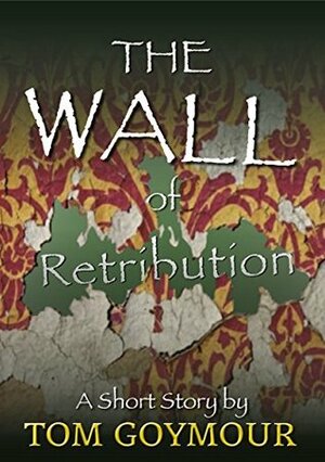 The Wall of Retribution by Tom Goymour