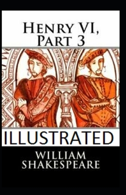 Henry VI, Part 3 Illustrated by William Shakespeare