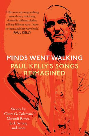 Minds Went Walking: Paul Kelly's Songs Reimagined by Jock Serong, Various, Mark Smith, Neil A. White