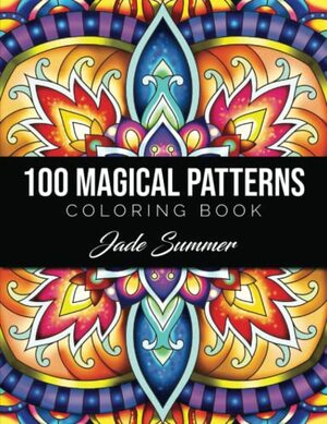 100 Magical Patterns: An Adult Coloring Book with Fun, Easy, and Relaxing Coloring Pages by Jade Summer