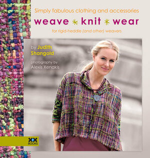 Weave•Knit•Wear: Simply Fabulous Clothing and Accessories for Rigid Heddle (and Other) Weavers by Elaine Rowley, Alexis Xenakis, Judith Shangold