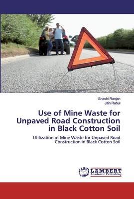 Use of Mine Waste for Unpaved Road Construction in Black Cotton Soil by Jitin Rahul, Shashi Ranjan