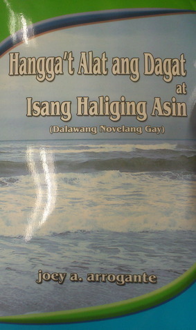 Hangga't Alat ang Dagat at Isang Haliging Asin: Dalawang Novelang Gay by Joey A. Arrogante