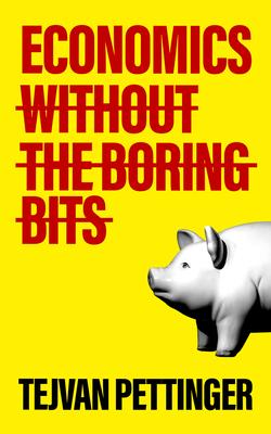 Economics Without the Boring Bits: An Enlightening Guide to the Dismal Science by Tejvan Pettinger