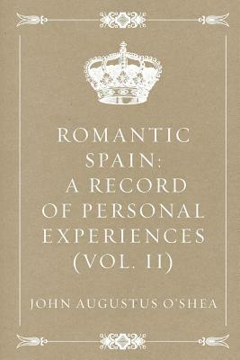 Romantic Spain: A Record of Personal Experiences (Vol. II) by John Augustus O'Shea
