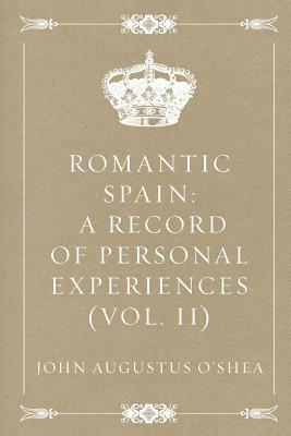 Romantic Spain: A Record of Personal Experiences (Vol. II) by John Augustus O'Shea
