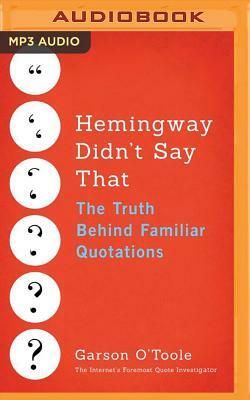 Hemingway Didn't Say That: The Truth Behind Familiar Quotations by Garson O'Toole