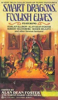 Smart Dragons, Foolish Elves by William Tenn, Harlan Ellison, Anthony Boucher, Theodore R. Cogswell, Harvey Jacobs, George Alec Effinger, Daniel P. Dem, John Collier, Robert Sheckley, Marvin Kaye, Mike Resnick, Nina Kiriki Hoffman, H.L. Gold, Robert Silverberg, Avram Davidson, Alan Dean Foster, Roger Zelazny, Esther M. Friesner, Martin H. Greenberg, Ron Goulart