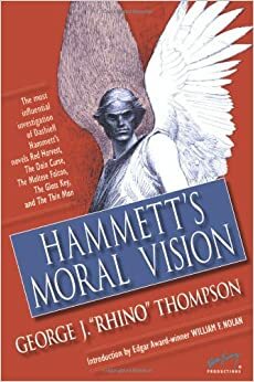 Hammett's Moral Vision: The Most Influential In-Depth Analysis of Dashiell Hammett's Novels Red Harvest, The Dain Curse, The Maltese Falcon, The Glass Key, and The Thin Man by Vince Emery, George J. Thompson