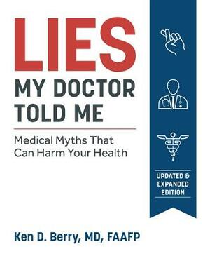 Lies My Doctor Told Me Second Edition: Medical Myths That Can Harm Your Health by Ken Berry