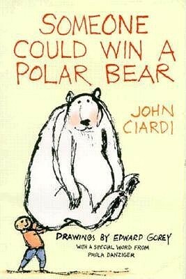 Someone Could Win a Polar Bear by John Ciardi, Edward Gorey
