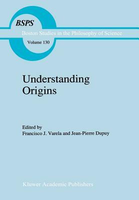 Understanding Origins: Contemporary Views on the Origins of Life, Mind and Society by 