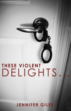 These Violent Delights... by Jennifer Giles