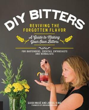 DIY Bitters: Reviving the Forgotten Flavor - A Guide to Making Your Own Bitters for Bartenders, Cocktail Enthusiasts, Herbalists, a by Jovial King, Guido Masé