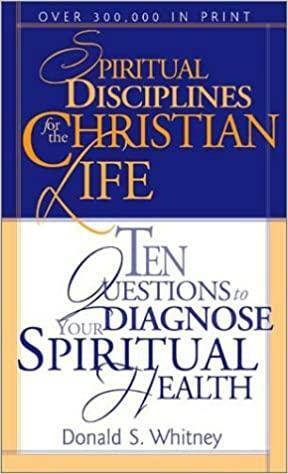 Spiritual Disciplines for the Christian Life: Ten Questions to Diagnose Your Spiritual Health by Donald S. Whitney