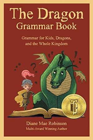 The Dragon Grammar Book: Grammar for Kids, Dragons and the Whole Kingdom by Diane Mae Robinson