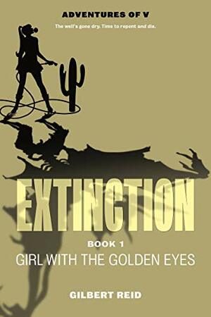 Extinction, Book 1: Girl with the Golden Eyes by Gilbert Reid, Gilbert Reid