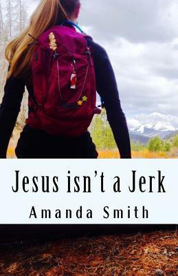 Jesus isn't a Jerk by Amanda Smith