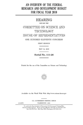 An overview of the federal research and development budget for fiscal year 2010 by United S. Congress, Committee on Science and Techno (house), United States House of Representatives