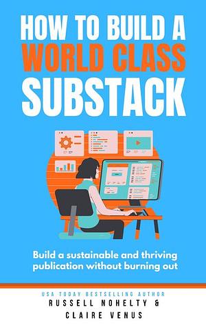 How to Build a World Class Substack by Claire Venus, Russell Nohelty