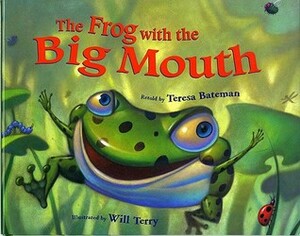 The Frog with the Big Mouth by Will Terry, Teresa Bateman