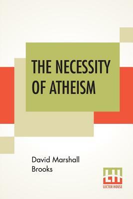 The Necessity Of Atheism by David Marshall Brooks