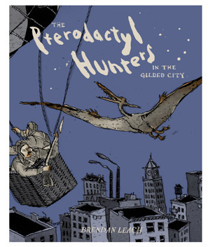 The Pterodactyl Hunters in the Gilded City by Brendan Leach