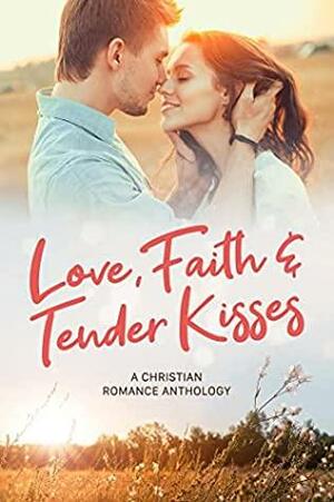 Love Faith & Tender Kisses by Carolyn Miller, Milla Holt, Lisa Renee, Narelle Atkins, Lorana Hoopes, Autumn Macarthur, Meredith Resce