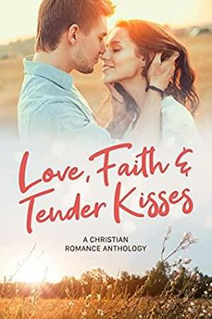 Love Faith & Tender Kisses by Narelle Atkins, Lorana Hoopes, Meredith Resce, Autumn Macarthur, Carolyn Miller, Lisa Renee, Milla Holt