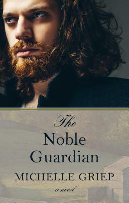 The Noble Guardian by Michelle Griep